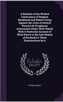 A Relation of the Wicked Contrivance of Stephen Blackhead and Robert Young Against the Lives of Several Persons by Forging an Association Under Their Hands With A Particular Account of What Pass'd at the Late Bishop of Rochester's Three Examination