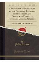 A Discourse Introductory to the Course of Lectures on the Theory and Practice of Physic, in Jefferson Medical College: Session MDCCCXXXII-III (Classic Reprint)