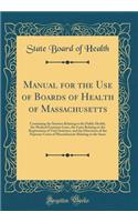 Manual for the Use of Boards of Health of Massachusetts: Containing the Statutes Relating to the Public Health, the Medical Examiner Laws, the Laws Relating to the Registration of Vital Statistics, and the Directions of the Supreme Court of Massach