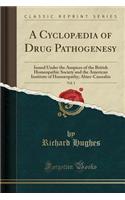 A Cyclopædia of Drug Pathogenesy, Vol. 1