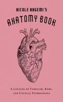 Nicole Angemi's Anatomy Book: A Catalog of Familiar, Rare, and Unusual Pathologies