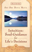 Intuition: Soul-Guidance for Life's Decisions (How-to-Live Series)