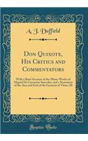 Don Quixote, His Critics and Commentators: With a Brief Account of the Minor Works of Miguel de Cervantes Saavedra, and a Statement of the Aim and End of the Greatest of Them All (Classic Reprint)