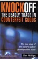 Knock Off The Deadly Trade In Counterfeit Goods (The True Story Of The World S Fastest Growing Crime Wave)