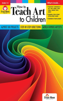 How to Teach Art to Children, Grade 1 - 6 Teacher Resource