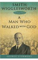 Smith Wigglesworth a Man Who Walked with God