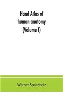 Hand atlas of human anatomy (Volume I)