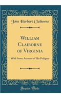 William Claiborne of Virginia: With Some Account of His Pedigree (Classic Reprint)