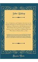 Full, Complete, and Correct Account of the Horrid Murder of the Poor Italian Boy Carlo Ferriar, as Detailed in the Examinations at Bow-Street Police Office, the Coroner's Inquest, and at the Trial of Bishop, May, and Williams, on Friday, Dec; 2, 18