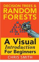 Decision Trees and Random Forests: A Visual Introduction for Beginners