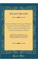 Lives of Marcus Valerius Messala Corvinus, and Titus Pomponius Atticus, the Latter from the Latin of Cornelius Nepos: With Notes and Illustrations, to Which Is Added, an Account of the Families of the Five First Caesars (Classic Reprint)