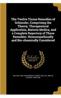 The Twelve Tissue Remedies of Schüssler, Comprising the Theory, Therapeutical Application, Materia Medica, and a Complete Repertory of These Remedies. Homoeopathically and Bio-chemically Considered