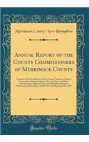 Annual Report of the County Commissioners of Merrimack County: Together with the Reports of the County Treasurer, County Convention, Superintendent of County Farm and House of Correction, Clerk of Court, Sheriff, Jailor, Solicitor, Physicians, and 