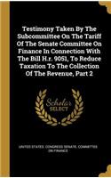 Testimony Taken By The Subcommittee On The Tariff Of The Senate Committee On Finance In Connection With The Bill H.r. 9051, To Reduce Taxation To The Collection Of The Revenue, Part 2