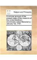 A Concise Account of the Present State of the Missions of the United Brethren. (Commonly Called Moravians.) January 1st, 1797.