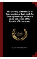 The Testing of Materials of Construction, a Text-Book for the Engineering Laboratory and a Collection of the Results of Experiment