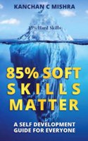 85% Soft Skills Matter - A Self Development Guide For Everyone