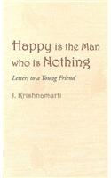 Happy Is The Man Who Is Nothing : Letters To A Young Friend