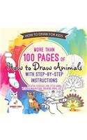 How to Draw for Kids. More than 100 Pages of How to Draw Animals with Step-by-Step Instructions. Creative Exercises for Little Hands with Big Imaginations (Drawing Books Age 8-12)