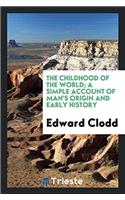 The childhood of the world; a simple account of man's origin and early history