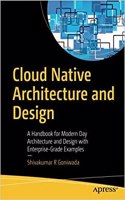 Cloud Native Architecture And Design A Handbook For Modern Day Architecture And Design With Enterprise-Grade Examples