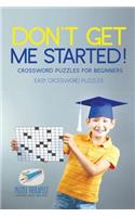 Don't Get Me Started! Crossword Puzzles for Beginners Easy Crossword Puzzles