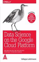 Data Science on the Google Cloud Platform: Implementing End-to-End Real-Time Data Pipelines: From Ingest to Machine Learning