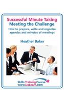 Successful Minute Taking and Writing. How to Prepare, Write and Organize Agendas and Minutes of Meetings. Learn to Take Notes and Write Minutes of Mee