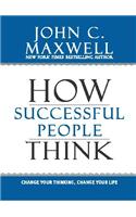 How Successful People Think: Change Your Thinking, Change Your Life