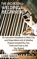 Big Book of Welding for Beginners