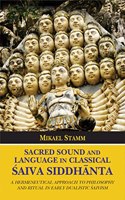 Sacred Sound and Language in Classical Saiva Siddhanta: A Hermeneutical Approach to Philosophy and Ritual in Early Dualistic Saivism