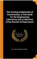 Testing of Materials of Construction, a Text-book for the Engineering Laboratory and a Collection of the Results of Experiment