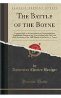 The Battle of the Boyne: Together with an Account Based on French and Other Unpublished Records of the War in Ireland 1688 1691, and of the Formation of the Irish Brigade in the Service of France (Classic Reprint)