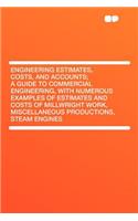 Engineering Estimates, Costs, and Accounts; A Guide to Commercial Engineering, with Numerous Examples of Estimates and Costs of Millwright Work, Miscellaneous Productions, Steam Engines