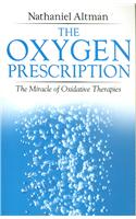 The Oxygen Prescription: The Miracle of Oxidative Therapies