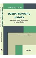 Debrahmanising History: Dominance and Resistance in Indian Society (Extensively Revised Edition)