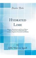 Hydrated Lime: History, Manufacture and Uses in Plaster, Mortar, Concrete; A Manual for the Architect, Engineer, Contractor and Builder (Classic Reprint)