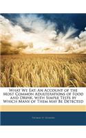 What We Eat: An Account of the Most Common Adulterations of Food and Drink. with Simple Tests by Which Many of Them May Be Detected