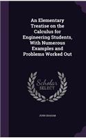 An Elementary Treatise on the Calculus for Engineering Students, With Numerous Examples and Problems Worked Out