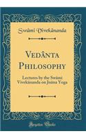 Vedï¿½nta Philosophy: Lectures by the Swï¿½mi Vivekï¿½nanda on Jnï¿½na Yoga (Classic Reprint)