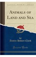 Animals of Land and Sea (Classic Reprint)