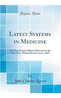 Latest Systems in Medicine: The Presidential Address Delivered to the Ohio State Medical Society, June, 1885 (Classic Reprint)