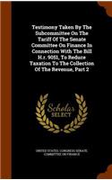 Testimony Taken by the Subcommittee on the Tariff of the Senate Committee on Finance in Connection with the Bill H.R. 9051, to Reduce Taxation to the Collection of the Revenue, Part 2