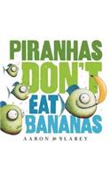 Piranhas Don't Eat Bananas