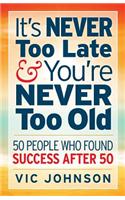 It's NEVER Too Late And You're NEVER Too Old