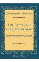 The Battles of the British Army: Being a Popular Account of All the Principal Engagements During the Last Hundred Years (Classic Reprint)