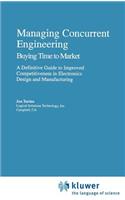 Managing Concurrent Engineering: Buying Time to Market: A Definitive Guide to Improved Competitiveness in Electronics Design and Manufacturing