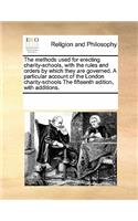 The methods used for erecting charity-schools, with the rules and orders by which they are governed. A particular account of the London charity-schools The fifteenth edition, with additions.