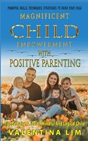 Magnificent Child Empowerment with Positive Parenting: Tips to Raise a Jovial, Mindful and Logical Child