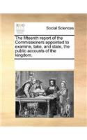 The Fifteenth Report of the Commissioners Appointed to Examine, Take, and State, the Public Accounts of the Kingdom.